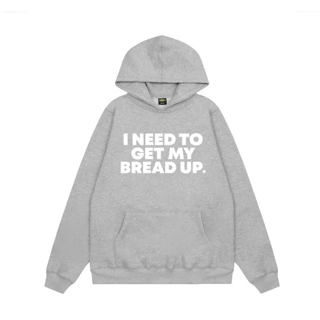 Hooded Sweatshirt I Need To Get My Bread Up